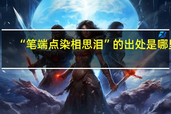 “笔端点染相思泪”的出处是哪里