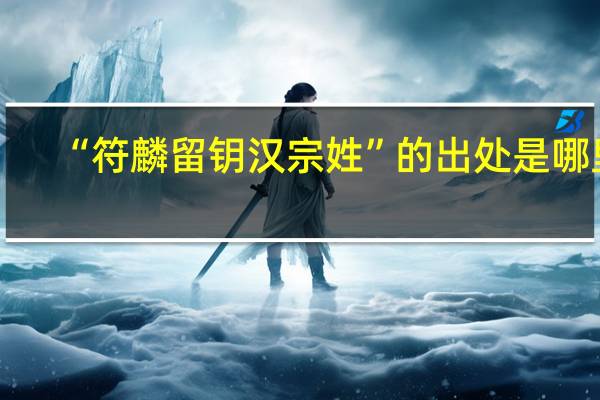 “符麟留钥汉宗姓”的出处是哪里