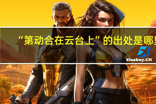 “第动合在云台上”的出处是哪里