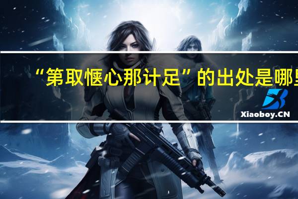 “第取惬心那计足”的出处是哪里