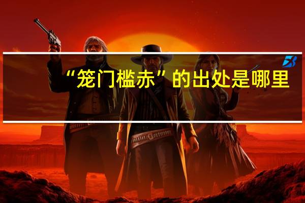 “笼门槛赤”的出处是哪里