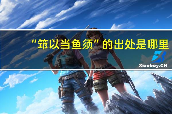 “筇以当鱼须”的出处是哪里