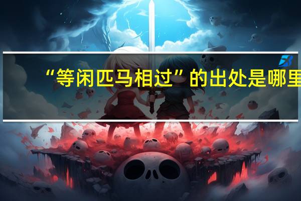 “等闲匹马相过”的出处是哪里