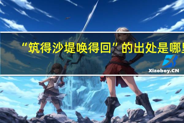 “筑得沙堤唤得回”的出处是哪里