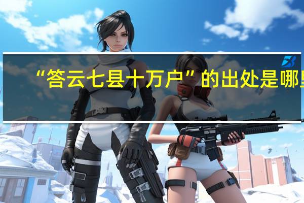 “答云七县十万户”的出处是哪里