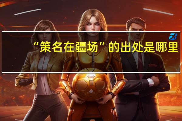 “策名在疆场”的出处是哪里