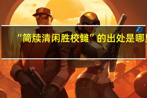 “简牍清闲胜校雠”的出处是哪里