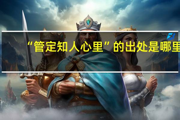 “管定知人心里”的出处是哪里