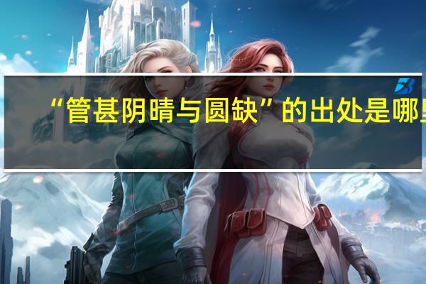 “管甚阴晴与圆缺”的出处是哪里