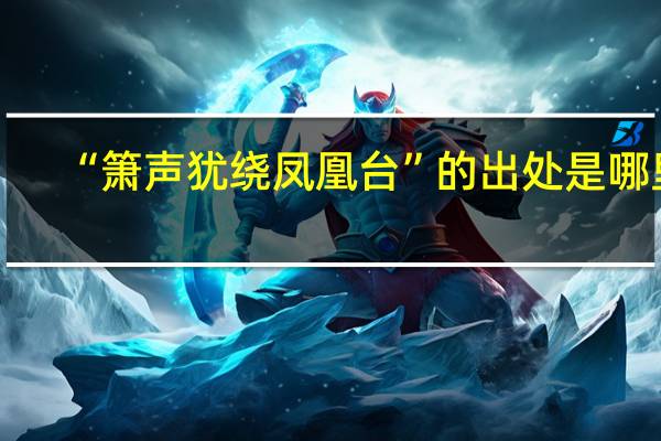 “箫声犹绕凤凰台”的出处是哪里