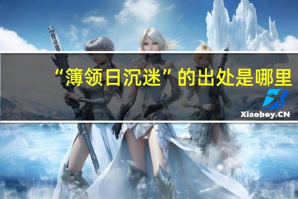 “簿领日沉迷”的出处是哪里