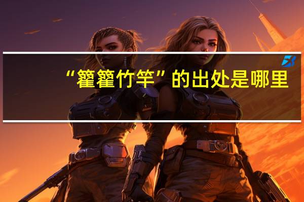 “籊籊竹竿”的出处是哪里