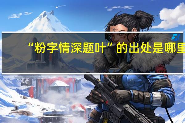 “粉字情深题叶”的出处是哪里