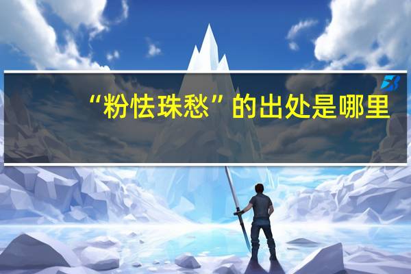 “粉怯珠愁”的出处是哪里