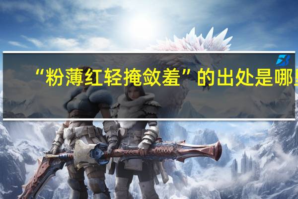 “粉薄红轻掩敛羞”的出处是哪里