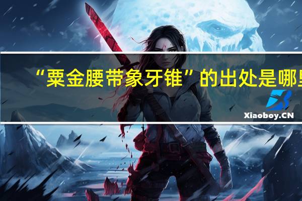 “粟金腰带象牙锥”的出处是哪里
