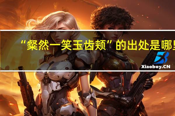 “粲然一笑玉齿颊”的出处是哪里