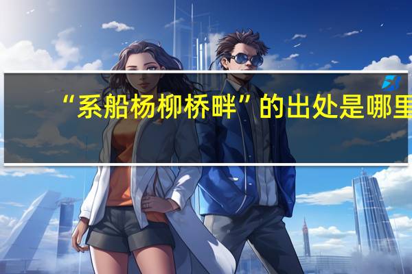 “系船杨柳桥畔”的出处是哪里