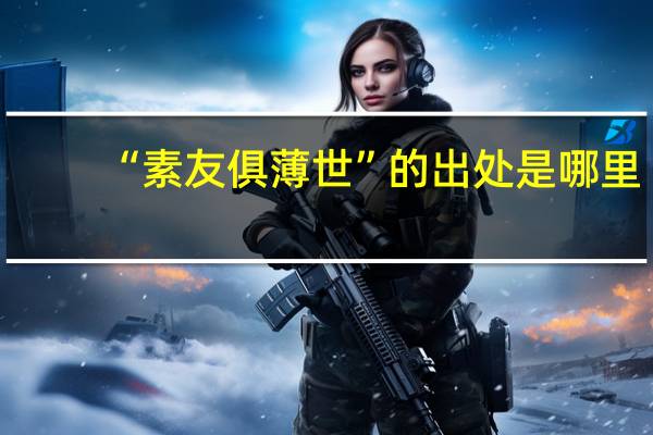 “素友俱薄世”的出处是哪里