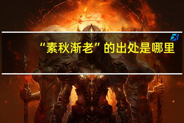 “素秋渐老”的出处是哪里