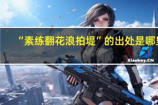 “素练翻花浪拍堤”的出处是哪里