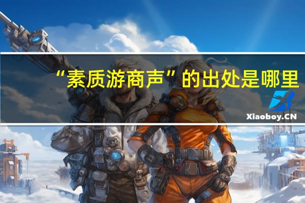 “素质游商声”的出处是哪里