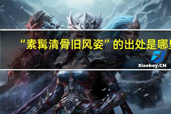 “素髯清骨旧风姿”的出处是哪里