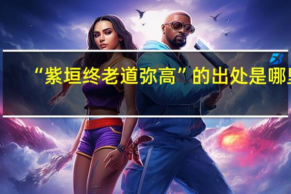 “紫垣终老道弥高”的出处是哪里