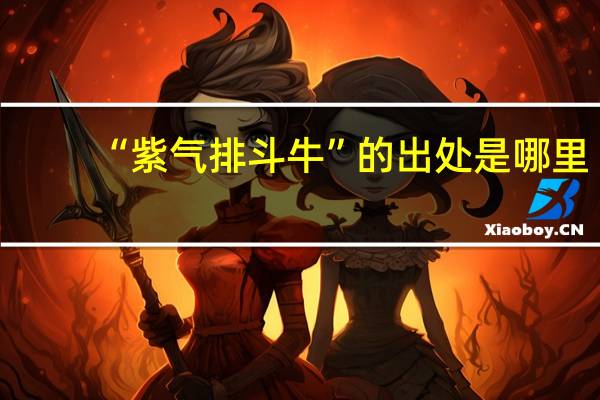 “紫气排斗牛”的出处是哪里