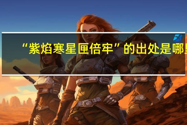 “紫焰寒星匣倍牢”的出处是哪里