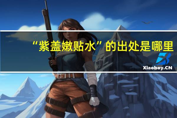 “紫盖嫩贴水”的出处是哪里