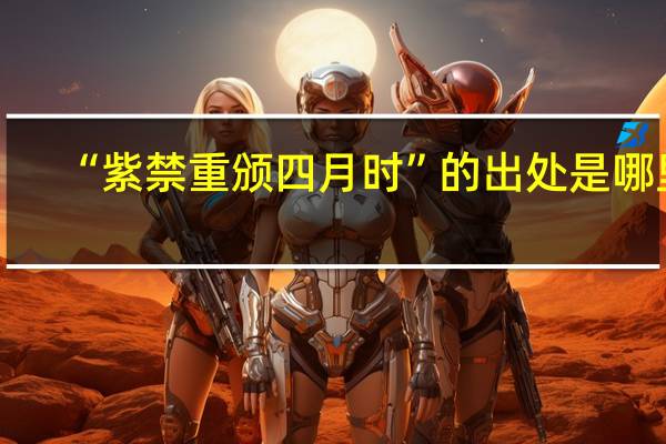 “紫禁重颁四月时”的出处是哪里