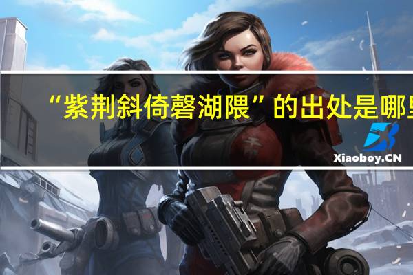“紫荆斜倚磬湖隈”的出处是哪里
