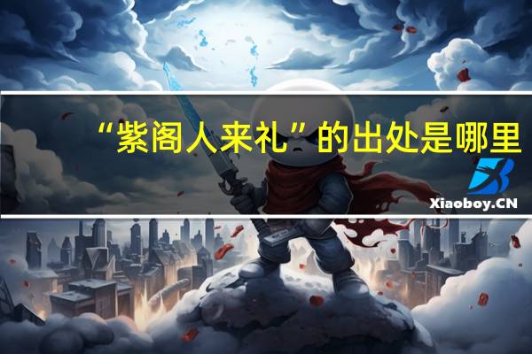 “紫阁人来礼”的出处是哪里