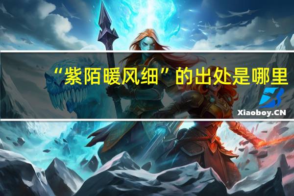 “紫陌暖风细”的出处是哪里
