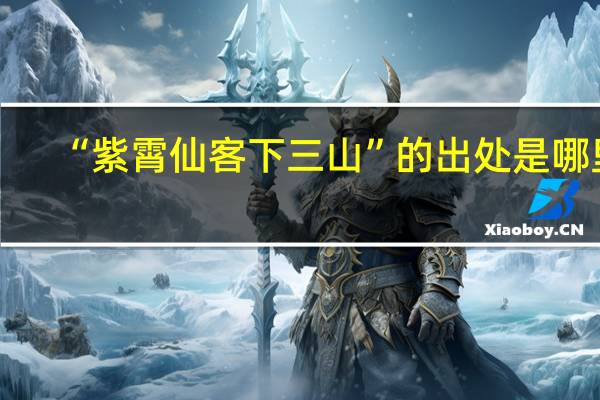 “紫霄仙客下三山”的出处是哪里