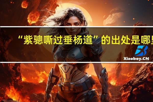 “紫骢嘶过垂杨道”的出处是哪里