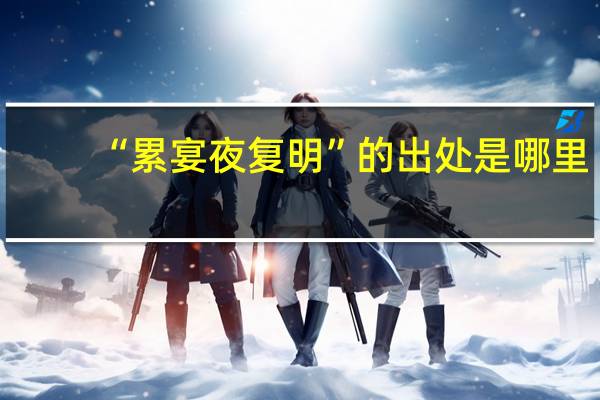 “累宴夜复明”的出处是哪里