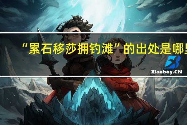 “累石移莎拥钓滩”的出处是哪里
