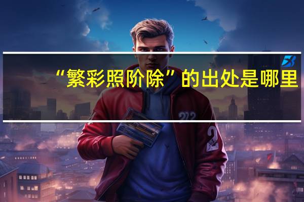 “繁彩照阶除”的出处是哪里