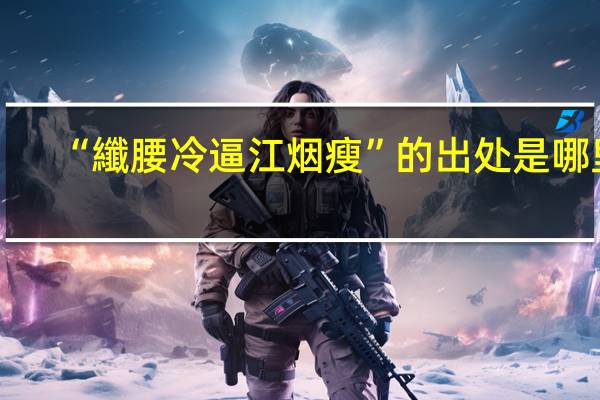 “纖腰冷逼江烟瘦”的出处是哪里