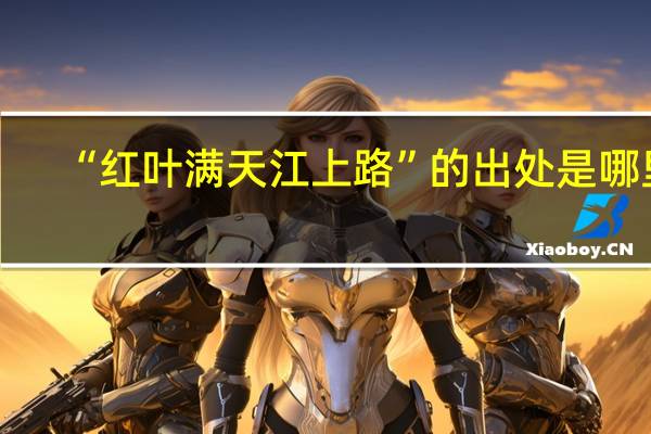 “红叶满天江上路”的出处是哪里