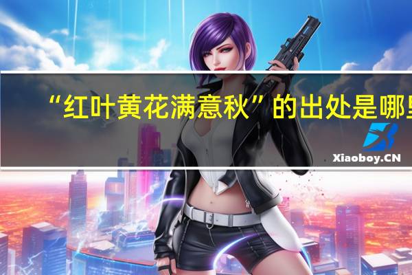 “红叶黄花满意秋”的出处是哪里