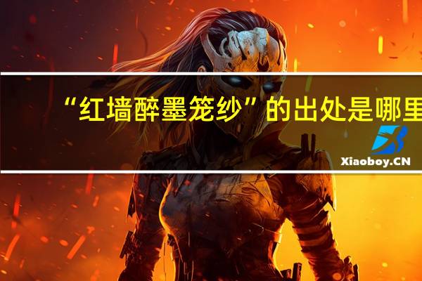 “红墙醉墨笼纱”的出处是哪里