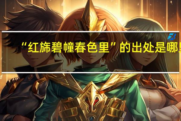 “红旆碧幢春色里”的出处是哪里