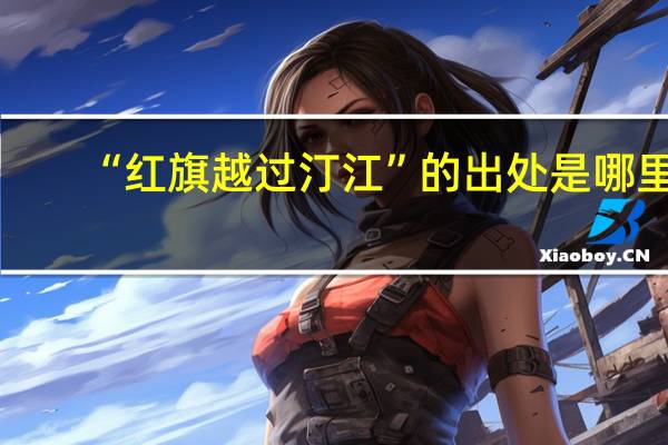 “红旗越过汀江”的出处是哪里