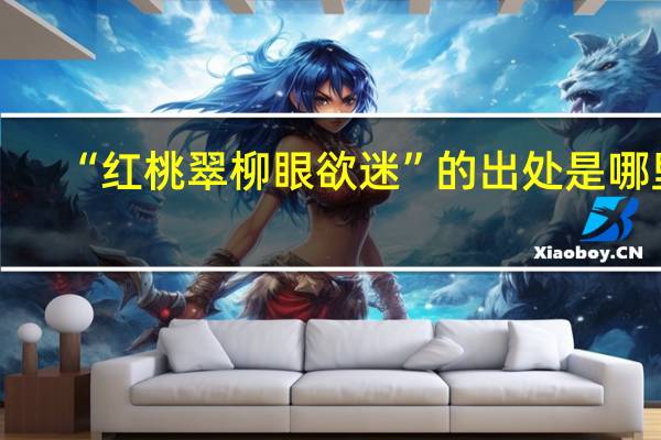 “红桃翠柳眼欲迷”的出处是哪里