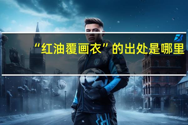 “红油覆画衣”的出处是哪里