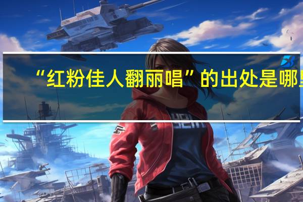 “红粉佳人翻丽唱”的出处是哪里