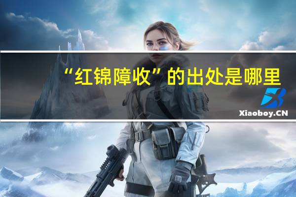 “红锦障收”的出处是哪里